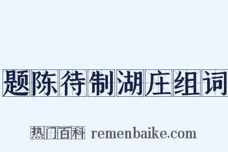 题陈待制湖庄组词是什么意思的图片